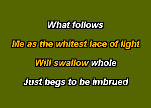 What follows
Me as the whitest Iace of light

Will swallow whore

Just begs to be imbrued