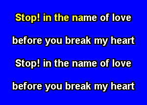 Stop! in the name of love
before you break my heart
Stop! in the name of love

before you break my heart