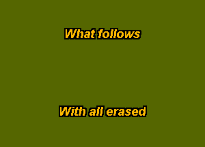 What follows

With a erased