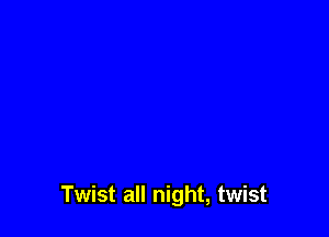 Twist all night, twist