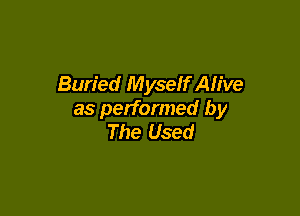 Buried Myself Alive

as performed by
The Used