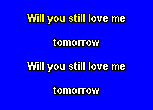 Will you still love me

tomorrow

Will you still love me

tomorrow