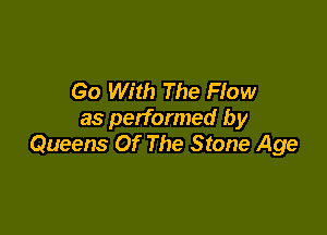 Go With The Flow

as performed by
Queens Of The Stone Age