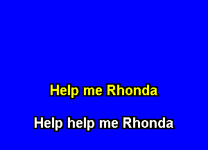 Help me Rhonda

Help help me Rhonda