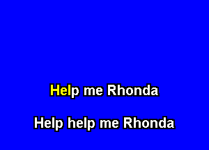 Help me Rhonda

Help help me Rhonda