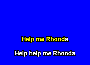 Help me Rhonda

Help help me Rhonda