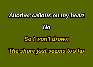 Another canous on my heart

No
80 I won't drown

The shore just seems too far