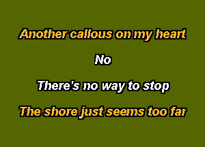 Another canous on my heart

No

There's no way to stop

The shore just seems too far