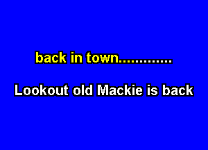 back in town .............

Lookout old Mackie is back