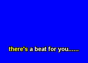 there's a beat for you ......