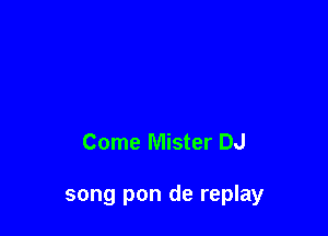 Come Mister DJ

song pon de replay