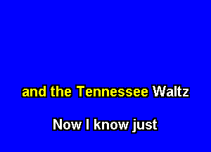 and the Tennessee Waltz

Now I know just