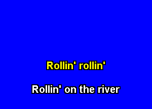 Rollin' rollin'

Rollin' on the river