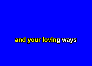and your loving ways