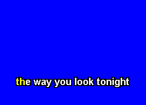 the way you look tonight