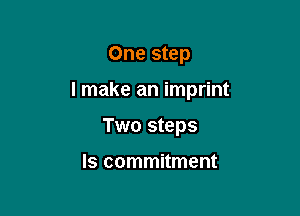 One step

I make an imprint

Two steps

Is commitment