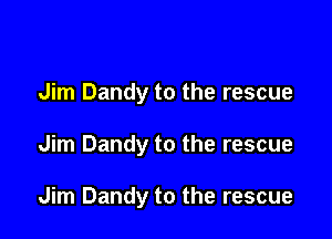 Jim Dandy to the rescue

Jim Dandy to the rescue

Jim Dandy to the rescue