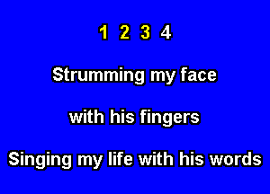 1234

Strumming my face

with his fingers

Singing my life with his words