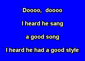 Doooo, doooo
I heard he sang

a good song

I heard he had a good style