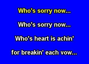 Who's sorry now...

Who's sorry now...

Who's heart is achin'

for breakin' each vow...