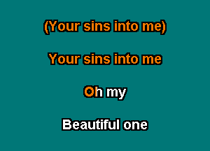 (Your sins into me)

Your sins into me
Oh my

Beautiful one