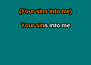 (Your sins into me)

Your sins into me