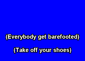 (Everybody get barefooted)

(Take off your shoes)