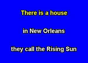 There is a house

in New Orleans

they call the Rising Sun