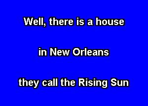 Well, there is a house

in New Orleans

they call the Rising Sun