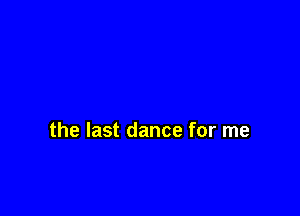 the last dance for me