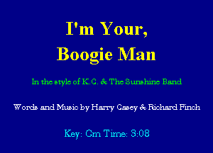 I'm Y our,
Boogie NIan
hithcstylc of KC. 6?ch Sunshinc Band
Words and Music by Harry Casey 3 Richard Finch

ICBYI Cm Timei 308