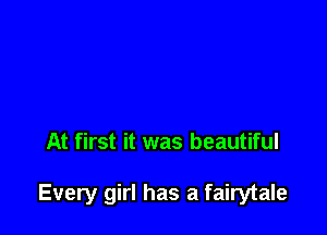 At first it was beautiful

Every girl has a fairytale