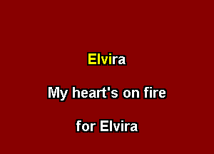 Elvira

My heart's on fire

for Elvira