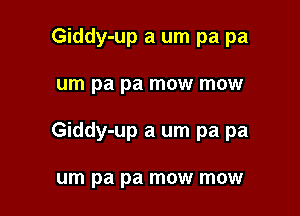 Giddy-up a um pa pa

um pa pa mow mow

Giddy-up a um pa pa

um pa pa mow mow