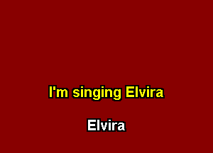 I'm singing Elvira

Elvira