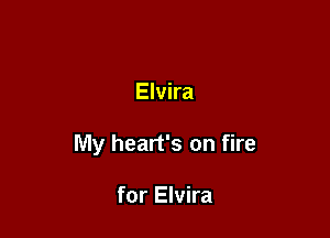 Elvira

My heart's on fire

for Elvira