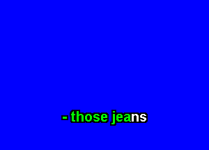 -thosejeans