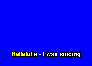 Hallelulia - l was singing