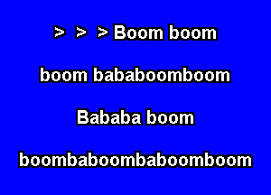 Boom boom
boom bababoomboom

Bababa boom

boombaboombaboomboom