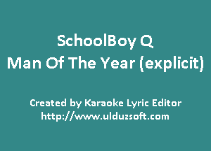 SchoolBoy Q
Man Of The Year (explicit)

Created by Karaoke Lyric Editor
httpdlwwwnlduzsoftcom