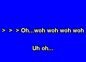 t. r4 Oh...woh woh woh woh

Uh oh...