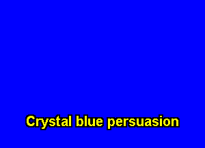 Crystal blue persuasion