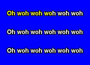 0h woh woh woh woh woh

Oh woh woh woh woh woh

Oh woh woh woh woh woh