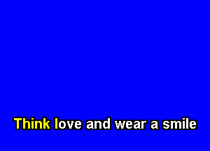 Think love and wear a smile
