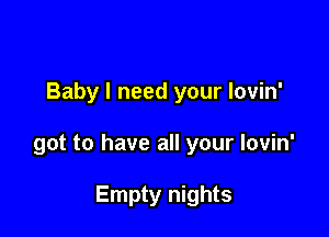 Baby I need your lovin'

got to have all your lovin'

Empty nights