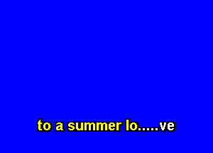 to a summer lo ..... ve