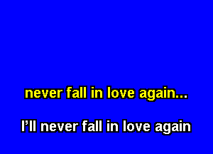 never fall in love again...

Pll never fall in love again