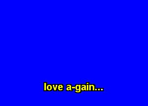 love a-gain...