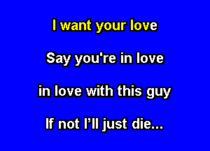 I want your love

Say you're in love

in love with this guy

If not VII just die...