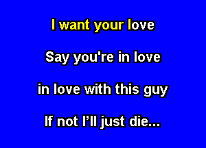 I want your love

Say you're in love

in love with this guy

If not VII just die...